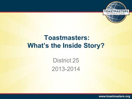 Toastmasters: What’s the Inside Story? District 25 2013-2014.