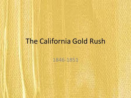 The California Gold Rush 1846-1851. In January, 1849. James Marshall was in charge of a team building a saw mill near a local river in Sacramento. It.