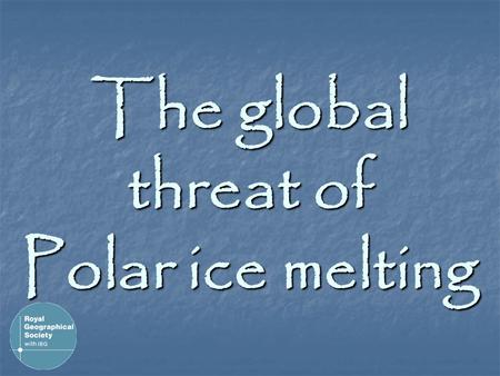 The global threat of Polar ice melting. What’s the worry? Due to GLOBAL WARMING massive amounts of Arctic and Antarctic ice are beginning to melt. World.