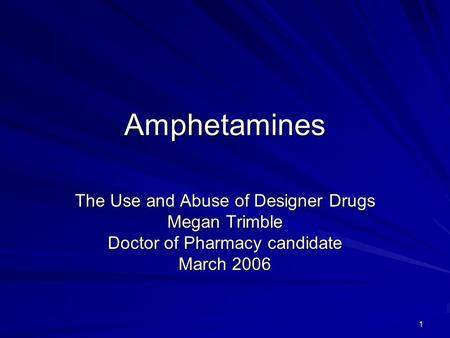 1 Amphetamines The Use and Abuse of Designer Drugs Megan Trimble Doctor of Pharmacy candidate March 2006.