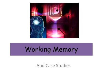 Working Memory And Case Studies. Working Memory Model.