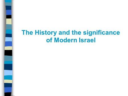 The History and the significance of Modern Israel.