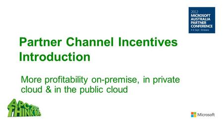 Partner Channel Incentives Introduction More profitability on-premise, in private cloud & in the public cloud.