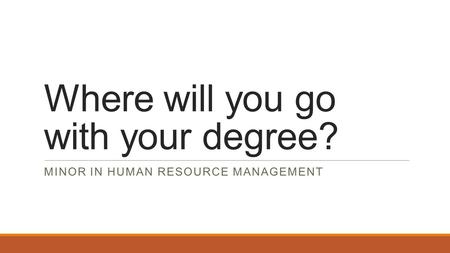 Where will you go with your degree? MINOR IN HUMAN RESOURCE MANAGEMENT.