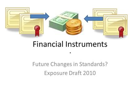 Financial Instruments Future Changes in Standards? Exposure Draft 2010.