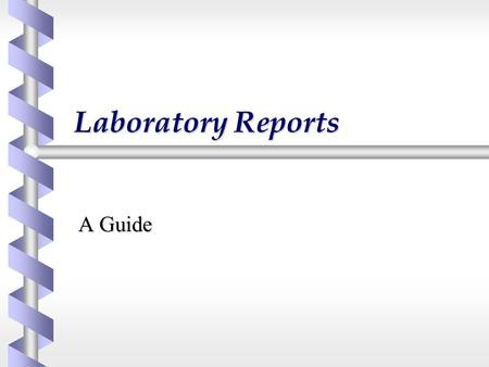 Laboratory Reports A Guide. Laboratory Reports b Formal Record of your practical work b Gives an account of  findings  deductions and  conclusions.