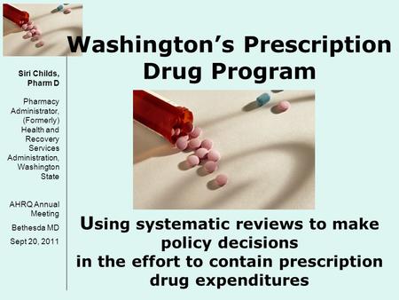 Washington’s Prescription Drug Program U sing systematic reviews to make policy decisions in the effort to contain prescription drug expenditures Siri.