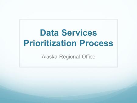 Data Services Prioritization Process Alaska Regional Office.