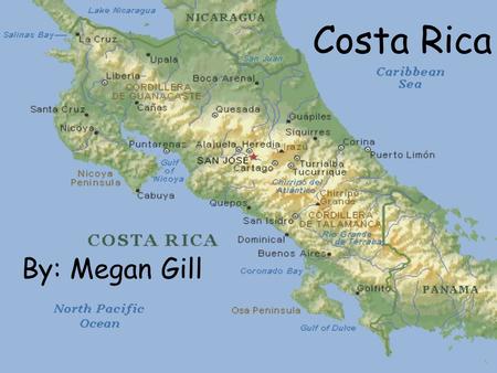 Costa Rica By: Megan Gill. Basic Facts Formal Name: Republic of Costa Rica Population: 4,016,173 (July 2005) Capital: Religion: Roman Catholic San Government: