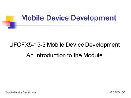 UFCFX5-15-3Mobile Device Development UFCFX5-15-3 Mobile Device Development An Introduction to the Module.