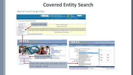 Covered Entity Search Start at www.hrsa.gov/opa Click on this link Select the entity type and enter data to find a specific entity.