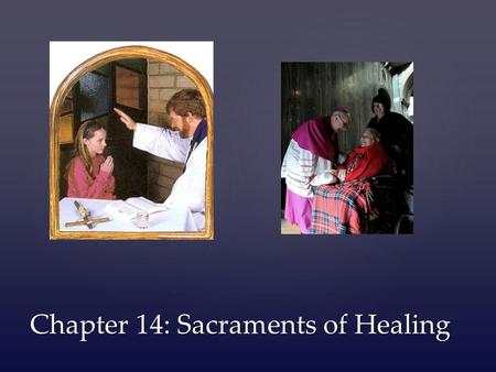 Chapter 14: Sacraments of Healing. { Penance “ “In the life of the body a man is sometimes sick, and unless he takes medicine, he will die. Even so in.