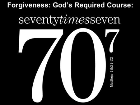 Forgiveness: God’s Required Course:. Note: Any videos in this presentation will only play online. After you download the slideshow, you will need to also.