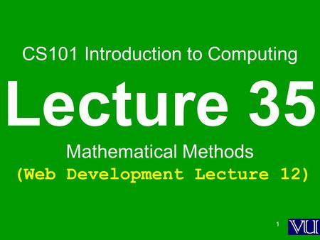 1 CS101 Introduction to Computing Lecture 35 Mathematical Methods (Web Development Lecture 12)
