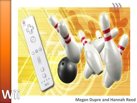 Megan Dupre and Hannah Reed. » Wii Console » Wii Remote Control » Sensor Bar » Power Adapter » Composite Cables » Various Games ˃Wii Sports