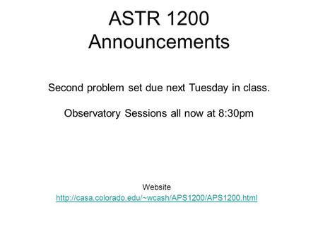 ASTR 1200 Announcements Website  Second problem set due next Tuesday in class. Observatory Sessions.