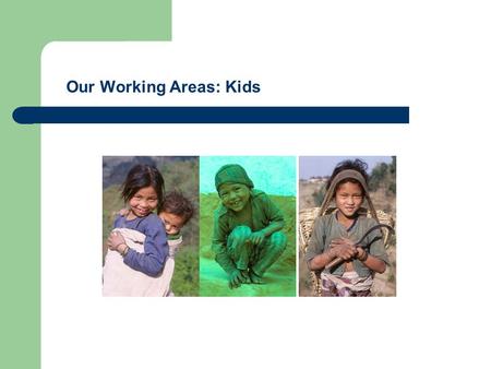 Our Working Areas: Kids. Facts: Children’s Situation in Nepal One of the poorest countries in the world 45% of families are below the poverty line Extreme.