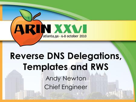 Reverse DNS Delegations, Templates and RWS Andy Newton Chief Engineer.