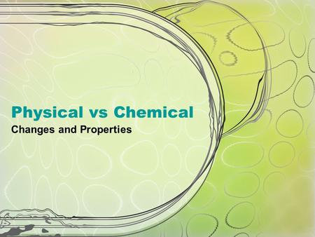 Physical vs Chemical Changes and Properties. Properties – what are they?