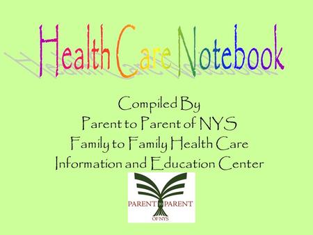 Compiled By Parent to Parent of NYS Family to Family Health Care Information and Education Center.