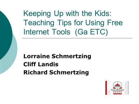 Keeping Up with the Kids: Teaching Tips for Using Free Internet Tools (Ga ETC) Lorraine Schmertzing Cliff Landis Richard Schmertzing.