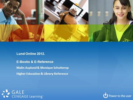 Lund Online 2012. E-Books & E-Reference Malin Asplund & Monique Schutterop Higher Education & Library Reference.