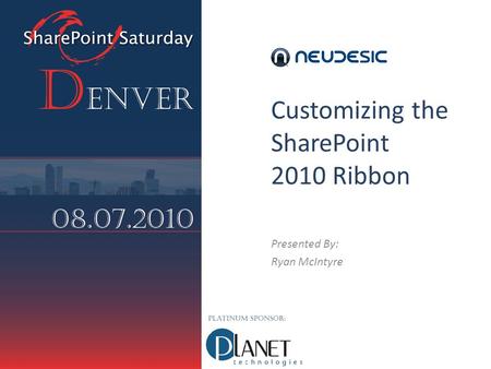 Customizing the SharePoint 2010 Ribbon Presented By: Ryan McIntyre.