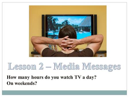 How many hours do you watch TV a day? On weekends?