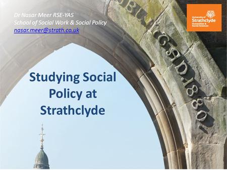 Studying Social Policy at Strathclyde Dr Nasar Meer RSE-YAS School of Social Work & Social Policy