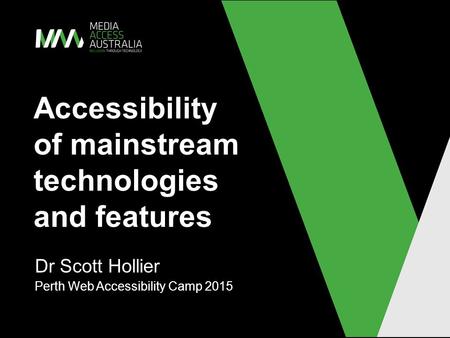 Accessibility of mainstream technologies and features Dr Scott Hollier Perth Web Accessibility Camp 2015.