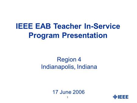 1 IEEE EAB Teacher In-Service Program Presentation Region 4 Indianapolis, Indiana 17 June 2006.