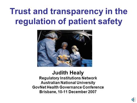Trust and transparency in the regulation of patient safety Judith Healy Regulatory Institutions Network Australian National University GovNet Health Governance.