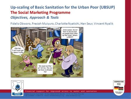 Up-scaling of Basic Sanitation for the Urban Poor (UBSUP) The Social Marketing Programme Objectives, Approach & Tools Fidelis Obworo, Fresiah Muiyuro,