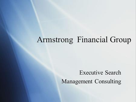 Armstrong Financial Group Armstrong Financial Group Executive Search Management Consulting Executive Search Management Consulting.