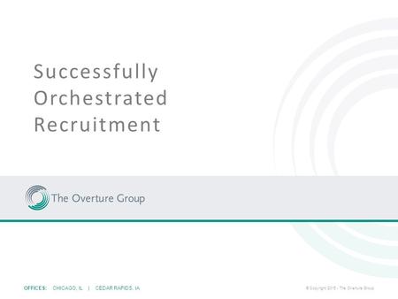 OFFICES: CHICAGO, IL | CEDAR RAPIDS, IA © Copyright 2015 - The Overture Group Successfully Orchestrated Recruitment.