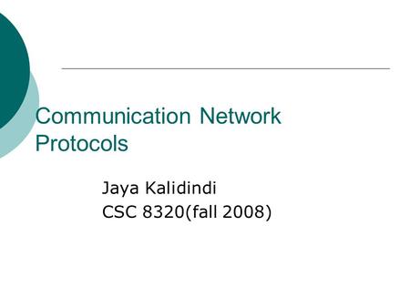 Communication Network Protocols Jaya Kalidindi CSC 8320(fall 2008)