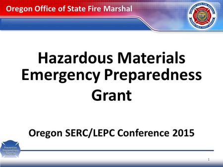 Hazardous Materials Emergency Preparedness Grant Oregon SERC/LEPC Conference 2015 Oregon Office of State Fire Marshal 1.