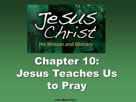 Chapter 10: Jesus Teaches Us to Pray ©Ave Maria Press.