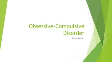 Obsessive-Compulsive Disorder Lizzie Lohrer. What is it?  Also known as OCD  Unreasonable thoughts and/or repetitive behaviors  Trying to suppress.