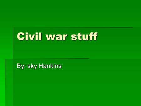 Civil war stuff By: sky Hankins. money  In the civil war people used these kind of money to buy there supplies.
