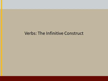 Verbs: The Infinitive Construct. The Infinitive Construct In English, the infinitive is usually preceded by “to”, for example: to walk to talk to laugh.