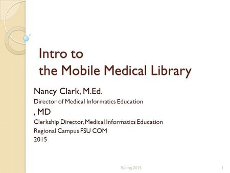 Intro to the Mobile Medical Library Nancy Clark, M.Ed. Director of Medical Informatics Education, MD Clerkship Director, Medical Informatics Education.
