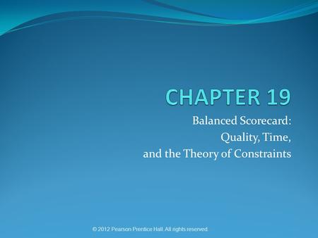 © 2012 Pearson Prentice Hall. All rights reserved. Balanced Scorecard: Quality, Time, and the Theory of Constraints.
