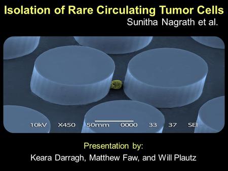 Isolation of Rare Circulating Tumor Cells Sunitha Nagrath et al.  Presentation.