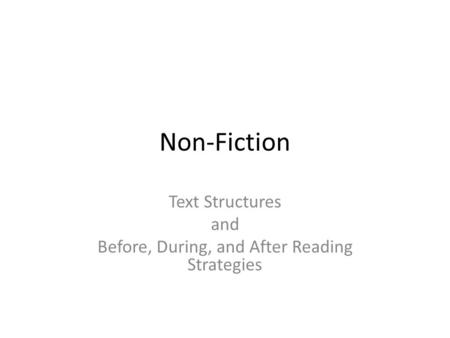 Non-Fiction Text Structures and Before, During, and After Reading Strategies.
