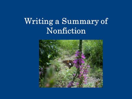 Writing a Summary of Nonfiction. Essential Questions  What is a summary?  What makes a good summary?  How can I write a summary of nonfiction?