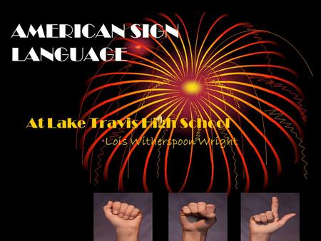 AMERICAN SIGN LANGUAGE At Lake Travis High School Lois Witherspoon Wright.