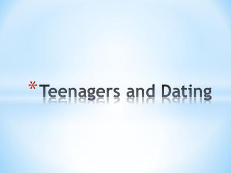 Teenagers and Dating.