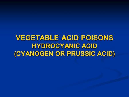 VEGETABLE ACID POISONS HYDROCYANIC ACID (CYANOGEN OR PRUSSIC ACID)
