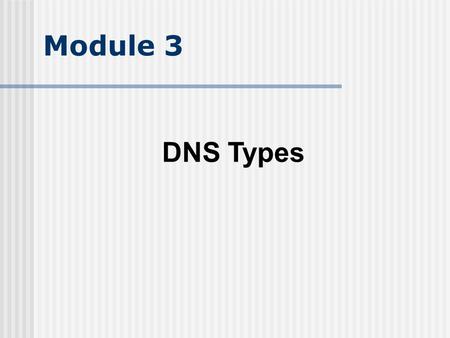 Module 3 DNS Types.